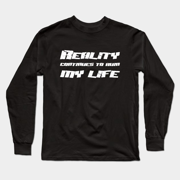 Reality Continues To Ruin My Life white Long Sleeve T-Shirt by QuotesInMerchandise